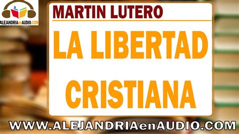 La Libertad Cristiana Martín Lutero Alejandriaenaudio Youtube