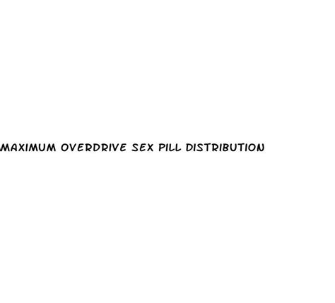 Maximum Overdrive Sex Pill Distribution Ecptote Website