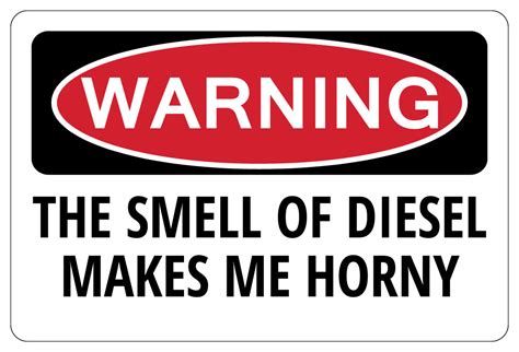 The Smell Of Diesel Makes Me Horny Warning Funny Novelty Sign Ebay