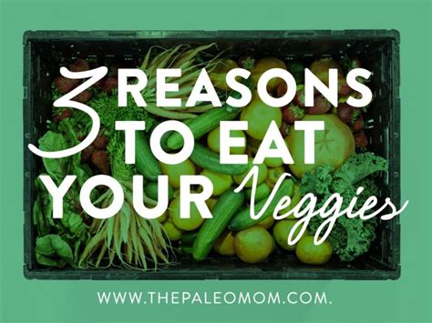 3 Reasons To Eat Your Veggies The Paleo Mom