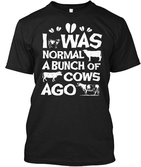 I Was Normal A Bunch Of Cows Ago Cow Funny T Shirt For Men Women