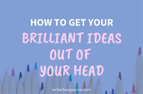 How To Get Your Brilliant Ideas Out Of Your Head