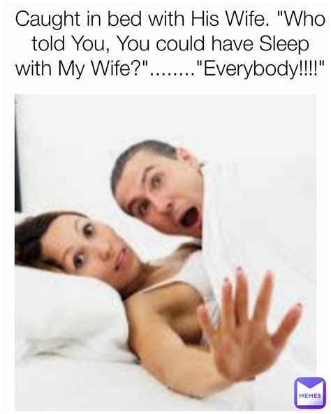 Caught In Bed With His Wife Who Told You You Could Have Sleep With