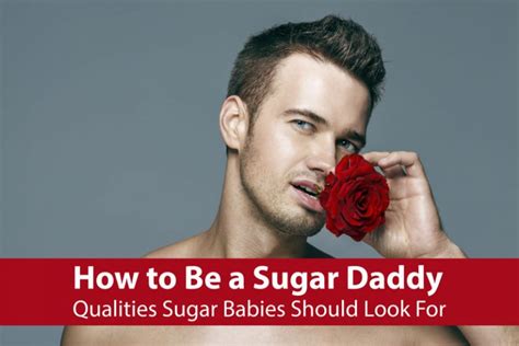 How To Be A Sugar Daddy Qualities Sugar Babies Should Look For Best
