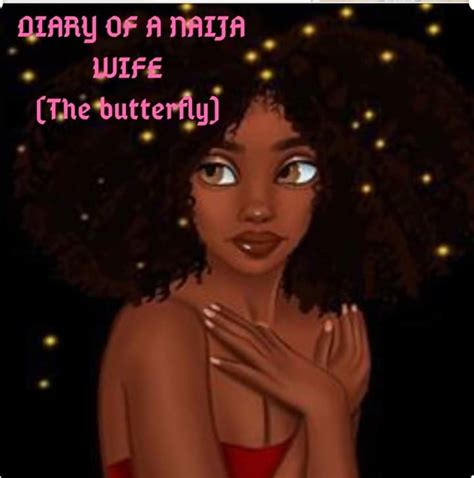 Diary Of A Naija Wife {the Butterfly} Part 4 By Adunni Phoenix