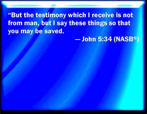 John 534 But I Receive Not Testimony From Man But These Things I Say