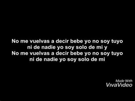 No me vuelvas a decir 'bebé' yo no soy tuyo ni de nadie, yo soy sólo de mí no me vuelvas a decir 'bebé' ya. No Soy Tuyo - Bad Bunny (Letra Official) - YouTube