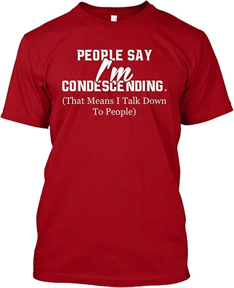 People Say Im Condescending T Shirt Xlt Deep Red Tshirt