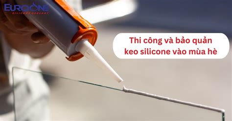 thi công và bảo quản keo silicone hiệu quả vào mùa hè euro one silicone sealant