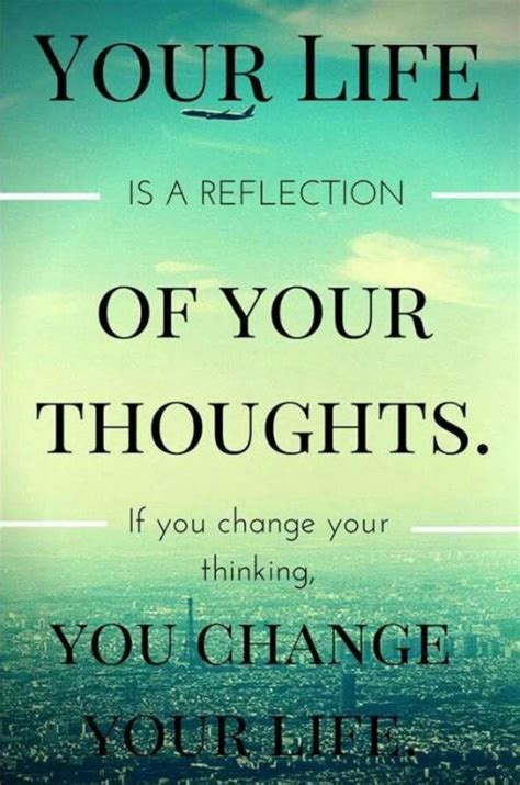 Your Life Is A Reflection Of Your Thoughts If You Change Your