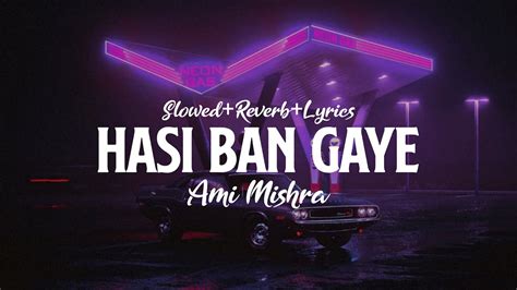 Hasi Ban Gaye New Version Ami Mishra Slowedreverblyrics Youtube