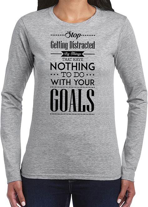 Amazon Com Stop Getting Distracted With Things That Have Nothing To Do With Goals Womans Long