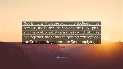 Ji Packer Quote “god Is Triune There Are Within The Godhead Three