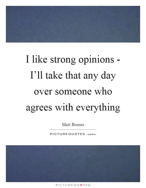 I Like Strong Opinions Ill Take That Any Day Over Someone Who