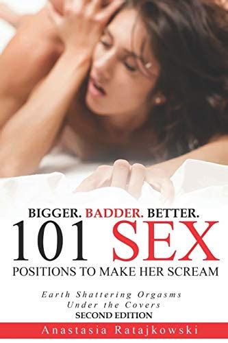 Buy Sex Positions To Make Her Scream Second Edition Bigger Badder Better Sex Guide