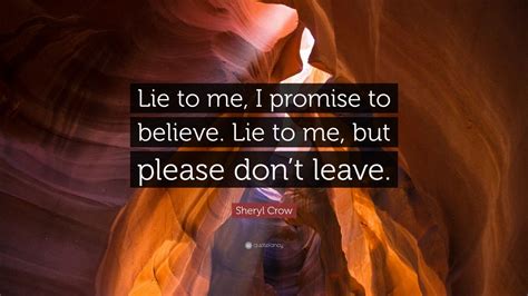 Be there live to watch sheryl crow ! Sheryl Crow Quote: "Lie to me, I promise to believe. Lie ...