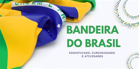 Bandeira Do Brasil Significado Curiosidades E Atividades