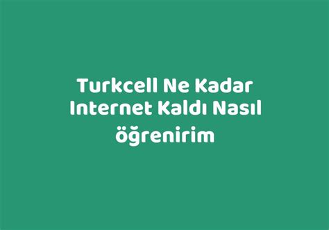 Turkcell Ne Kadar Internet Kald Nas L Renirim Teknolib