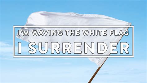 Im Waving The White Flag I Surrender Myblog Online