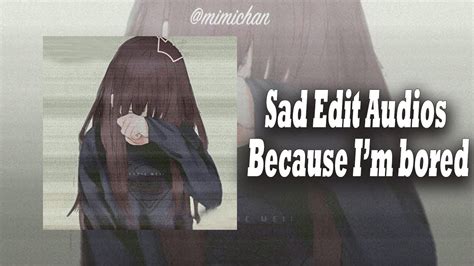 Sad Edit Audios Because Im Bored Youtube