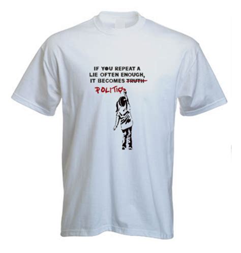 If You Repeat A Lie Often Enough T Shirt The Banksy Shop