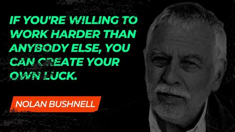 Nolan Bushnell Quotes For Motivation If Youre Willing To Work Harder