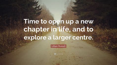Lillian Russell Quote “time To Open Up A New Chapter In Life And To