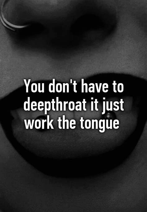 You Dont Have To Deepthroat It Just Work The Tongue