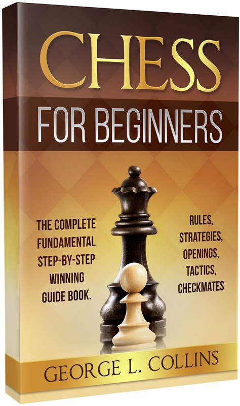 Chess For Beginners The Complete Fundamental Step By Step Winning