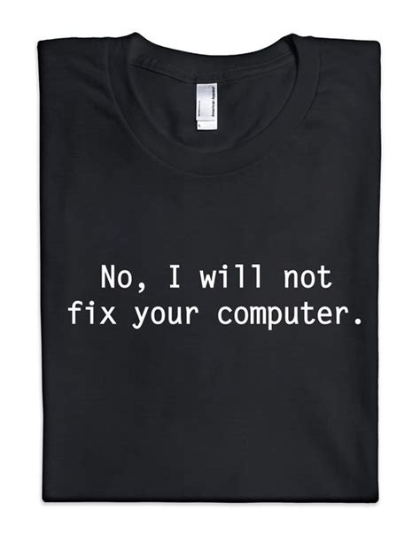 No I Will Not Fix Your Computer T Shirt Geeky Tshirts Geek Life
