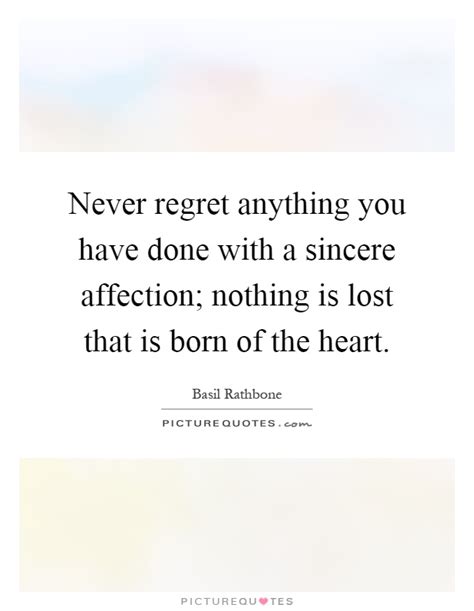 Never Regret Anything You Have Done With A Sincere Affection