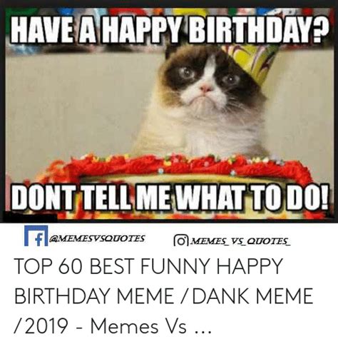 Have A Happy Birthday Dont Tell Mewhat To Do Top 60 Best Funny Happy