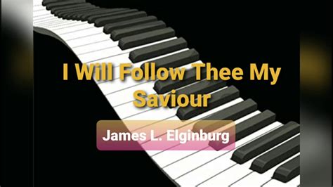 I Will Follow Thee My Saviour Hymn James L Elginburg Youtube