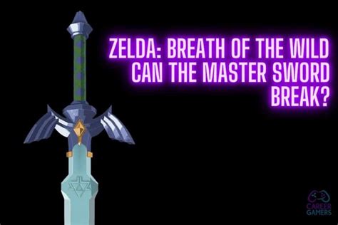 Can The Master Sword Break In Zelda Breath Of The Wild Careergamers