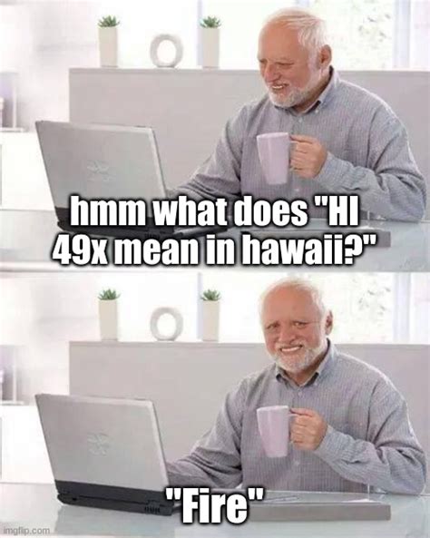 Hmm What Does Hi 49x Mean In Hawaii Imgflip