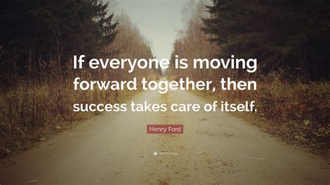 Henry Ford Quote “if Everyone Is Moving Forward Together Then Success Takes Care Of Itself