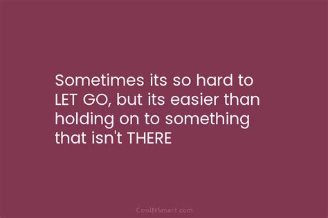 Quote Sometimes Its So Hard To Let Go Coolnsmart