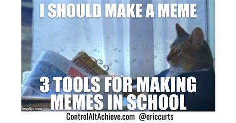 Control Alt Achieve 3 Tools For Making Memes In School Memes School
