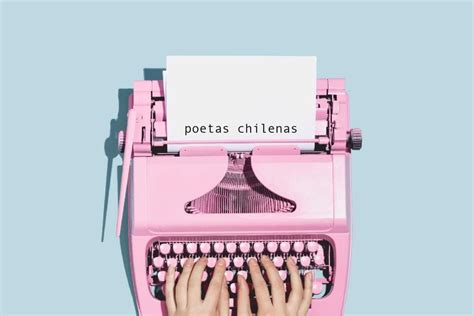 Poetas Chilenas Jóvenes Que Deberías Conocer La Tercera