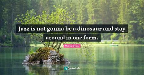 Jazz Is Not Gonna Be A Dinosaur And Stay Around In One Form Quote