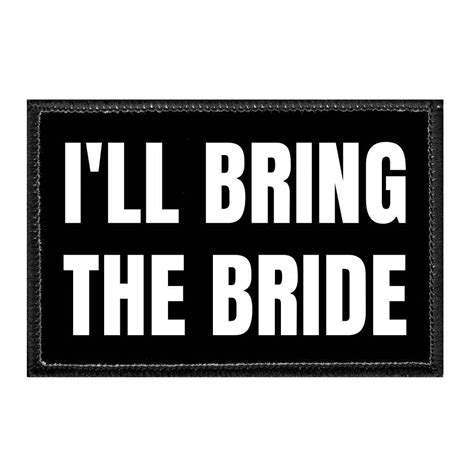 Ill Bring The Bride Removable Patch Pull Patch Removable Patches That Stick To Your Gear