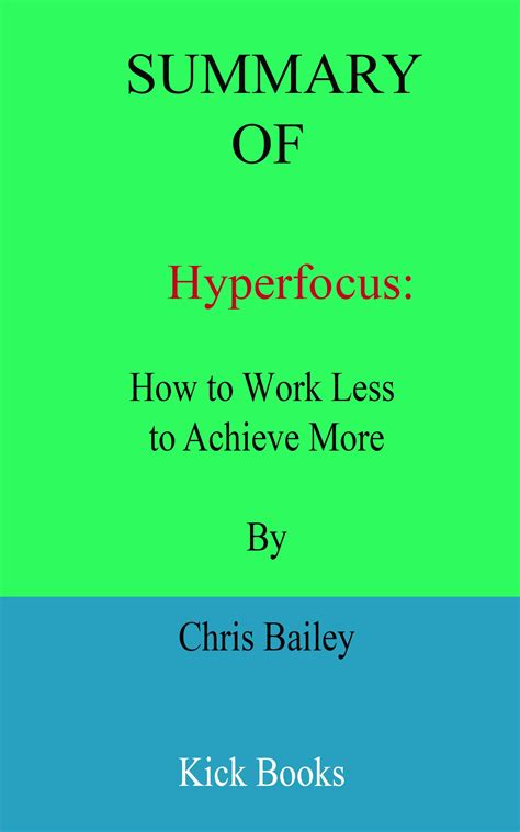 Summary Of Hyperfocus How To Work Less To Achieve More By Chris Bailey