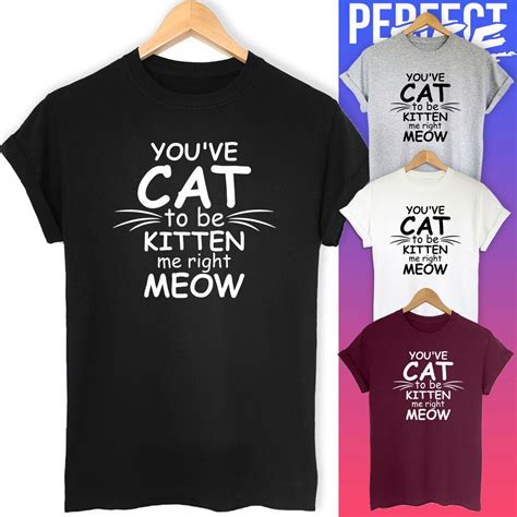 Youve Cat To Be Kitten Me Right Meow Funny Slogan Cat Lovers T Shirt