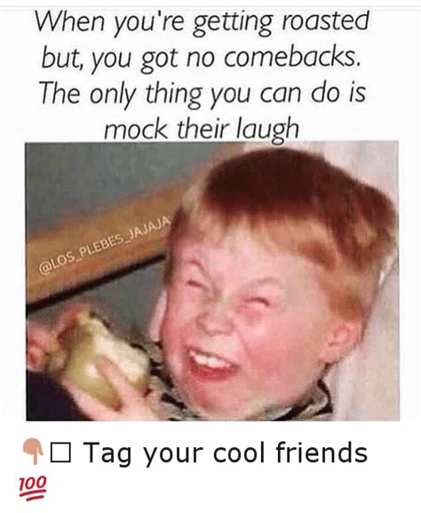 Listen to what they have to say with patience. her golden rule is: Search Best Roasts Comebacks Memes on me.me