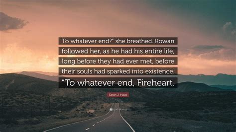 Sarah J Maas Quote To Whatever End She Breathed Rowan Followed Her As He Had His Entire