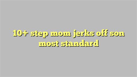 10 step mom jerks off son most standard Công lý Pháp Luật