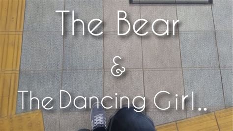 the bear and the dancing girl youtube