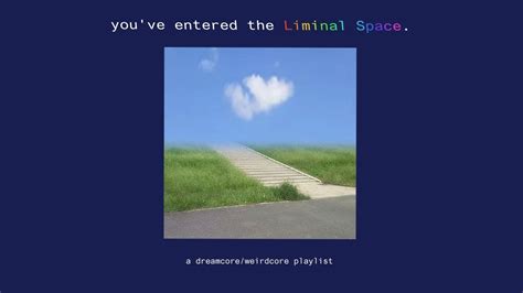Youve Entered The Liminal Space A Dreamcoreweirdcore Playlist