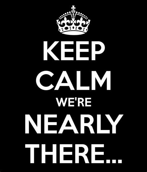 Keep Calm We Re Nearly There Oldfield Smith And Co
