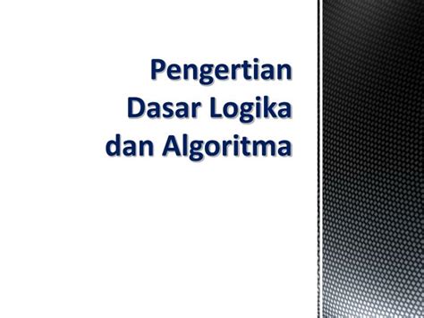 Ppt Pengertian Dasar Logika Dan Algoritma Powerpoint Presentation Free Download Id